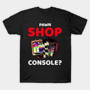 pawn shop console? 3.0 T-Shirt